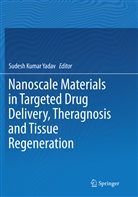 Sudes Kumar Yadav, Sudesh Kumar Yadav, Sudesh Kumar Yadav - Nanoscale Materials in Targeted Drug Delivery, Theragnosis and Tissue Regeneration