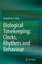 Vino Kumar, Vinod Kumar - Biological Timekeeping: Clocks, Rhythms and Behaviour