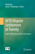 Abhiji Das, Abhijit Das, J Nedumpara, J Nedumpara, James J. Nedumpara - WTO Dispute Settlement at Twenty