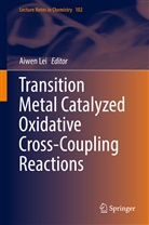 Aiwe Lei, Aiwen Lei - Transition Metal Catalyzed Oxidative Cross-Coupling Reactions