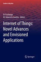 D. P. Acharjya, M. Kalaiselvi Geetha, Kalaiselvi Geetha, Kalaiselvi Geetha, P Acharjya, D P Acharjya - Internet of Things: Novel Advances and Envisioned Applications
