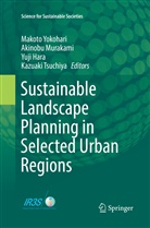 Yuji Hara, Yuji Hara et al, Akinob Murakami, Akinobu Murakami, Kazuaki Tsuchiya, Makoto Yokohari - Sustainable Landscape Planning in Selected Urban Regions