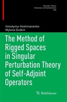 Mykola Dudkin, Volodymy Koshmanenko, Volodymyr Koshmanenko - The Method of Rigged Spaces in Singular Perturbation Theory of Self-Adjoint Operators