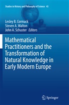 John A Schuster, Steve A Walton, Steven A Walton, Lesley B. Cormack, John A. Schuster, Steven A. Walton - Mathematical Practitioners and the Transformation of Natural Knowledge in Early Modern Europe