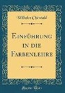 Wilhelm Ostwald - Einführung in die Farbenlehre (Classic Reprint)