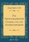 Josef Maria Eder - Die Photographische Camera und die Momentapparate (Classic Reprint)