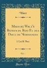 Wace Wace - Maistre Wace's Roman de Rou Et des Ducs de Normandie, Vol. 1