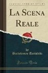 Bartolomeo Tortoletti - La Scena Reale (Classic Reprint)
