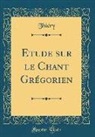 Thiéry Thiéry - Etude sur le Chant Grégorien (Classic Reprint)