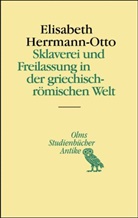 Elisabeth Herrmann-Otto - Sklaverei und Freilassung in der griechisch-römischen Welt