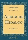 Ireneo Paz - Album de Hidalgo (Classic Reprint)