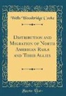 Wells Woodbridge Cooke - Distribution and Migration of North American Rails and Their Allies (Classic Reprint)