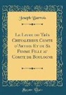 Joseph Barrois - Le Livre du Très Chevalereux Comte d'Artois Et de Sa Femme Fille au Comte de Boulogne (Classic Reprint)