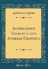 Andreas Gryphius - Auserlesene Gedichte von Andreas Gryphius (Classic Reprint)