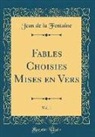 Jean De La Fontaine - Fables Choisies Mises en Vers, Vol. 1 (Classic Reprint)