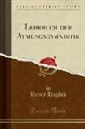 Henry Hughes - Lehrbuch der Atmungsgymnastik (Classic Reprint)