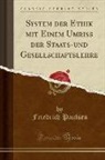 Friedrich Paulsen - System der Ethik mit Einem Umriss der Staats-und Gesellschaftslehre (Classic Reprint)