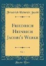 Friedrich Heinrich Jacobi - Friedrich Heinrich Jacobi's Werke, Vol. 1 (Classic Reprint)