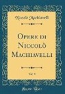 Niccolò Machiavelli - Opere di Niccolò Machiavelli, Vol. 9 (Classic Reprint)