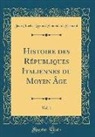 Jean Charles Léonard Simonde Sismondi - Histoire des Républiques Italiennes du Moyen Âge, Vol. 1 (Classic Reprint)