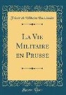 Friedrich Wilhelm Hackländer - La Vie Militaire en Prusse (Classic Reprint)