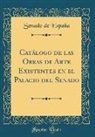 Senado de España - Catálogo de las Obras de Arte Existentes en el Palacio del Senado (Classic Reprint)