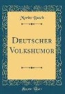 Moritz Busch - Deutscher Volkshumor (Classic Reprint)