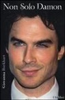 Giovanna Burkhart - Non solo Damon. La prima biografia italiana di Ian Somerhalder