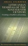 Shaul Stampfer - Lithuanian Yeshivas of the Nineteenth Century: Creating a Tradition of Learning