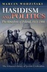 Marcin Wodzinski - Hasidism and Politics: The Kingdom of Poland, 1815-1864
