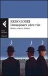 Remo Bodei - Immaginare altre vite. Realtà, progetti, desideri