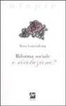 Rosa Luxemburg, A. La Greca, Agnese La Greca - Riforma sociale o rivoluzione?