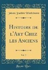 Johann Joachim Winckelmann - Histoire de l'Art Chez les Anciens, Vol. 2 (Classic Reprint)