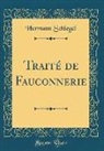 Hermann Schlegel - Traité de Fauconnerie (Classic Reprint)