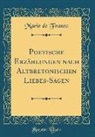 Marie De France - Poetische Erzählungen nach Altbretonischen Liebes-Sagen (Classic Reprint)