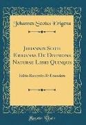 Johannes Scotus Erigena - Johannis Scoti Erigenae De Divisione Naturae Libri Quinque - Editio Recognita Et Emendata (Classic Reprint)