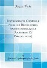 Société D'Anthropologie De Paris - Instructions Générale pour les Recherches Anthropologiques (Anatomie Et Physiologie) (Classic Reprint)