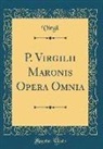 Virgil Virgil - P. Virgilii Maronis Opera Omnia (Classic Reprint)