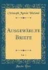 Christoph Martin Wieland - Ausgewählte Briefe, Vol. 4 (Classic Reprint)