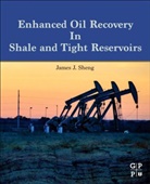 James J. Sheng, James J.Sheng, James (Professor J.sheng, Sheng, James Sheng, James (Professor Sheng - Enhanced Oil Recovery in Shale and Tight Reservoirs