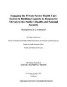 Board On Health Sciences Policy, Forum on Medical and Public Health Preparedness for Disasters and Emergencies, Health And Medicine Division, National Academies Of Sciences Engineeri, National Academies of Sciences Engineering and Medicine - Engaging the Private-Sector Health Care System in Building Capacity to Respond to Threats to the Public's Health and National Security