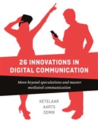 Jan Aarts, Sanne Demir, Paul Ketelaar, Paul Demir Ketelaar, Bis Publishers - 26 Innovations in Digital Communication : Move Beyond Speculations and Master Mediated Communication