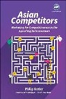 Den Huan Hooi, Hermawan Kartajaya, Den Huan Hooi, Hooi Den Huan, Hermanwan Kartajaya, Philip Kotler... - Asian Competitors: Marketing For Competitiveness In The Age Of Digital Consumers