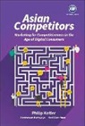 Den Huan Hooi, Hermawan Kartajaya, Den Huan Hooi, Hooi Den Huan, Hermanwan Kartajaya, Philip Kotler... - Asian Competitors: Marketing For Competitiveness In The Age Of Digital Consumers