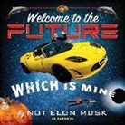 Scott Dikkers, Elon Musk, Not Elon Musk, James Adomian, Saskia Maarleveld - Welcome to the Future, Which Is Mine (Hörbuch)