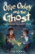 Schmid, Lisa Schmid - Ollie Oxley and the Ghost The Search for Lost Gold