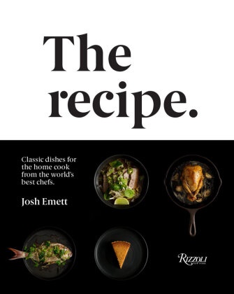 Josh Emett, Kieran E. Scott, Kieran E. Scott - The Recipe : Classic dishes for the home cook from the world's best chefs