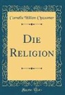 Cornelis Willem Opzoomer - Die Religion (Classic Reprint)
