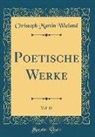Christoph Martin Wieland - Poetische Werke, Vol. 15 (Classic Reprint)