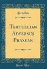 Tertullian Tertullian - Tertullian Adversus Praxean (Classic Reprint)